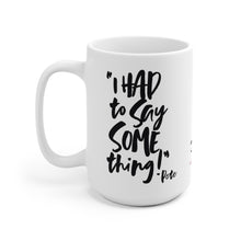 Load image into Gallery viewer, POW! &quot;I HAD To Say SOMEthing!&quot; White Ceramic Mug