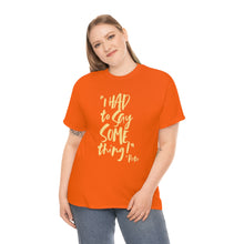 Load image into Gallery viewer, POW! &quot;I HAD to Say SOMEthing!&quot; &quot;Pete&quot; Unisex Heavy Cotton Tee (Classic Fit)